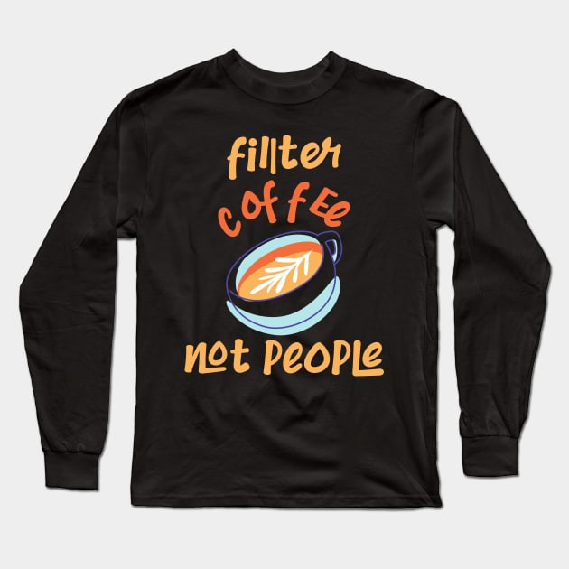 Filter Coffee Not people Long Sleeve T-Shirt by CreativeWidgets